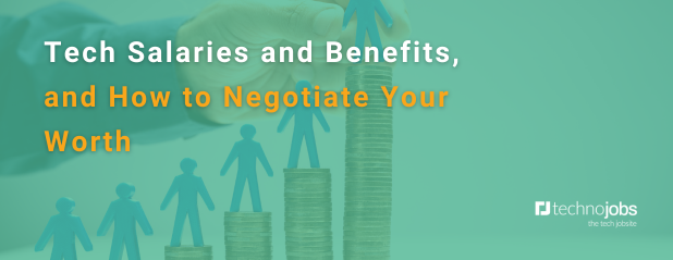 Tech Salaries and Benefits, and How to Negotiate Your Worth