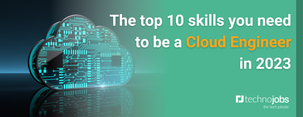 The top 10 skills you need to be a Cloud Engineer in 2023